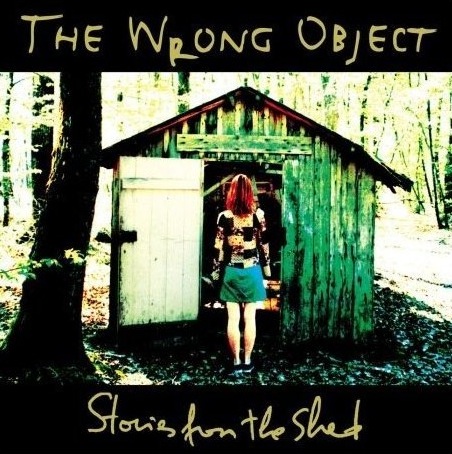 The Wrong Object Stories From the Shed 